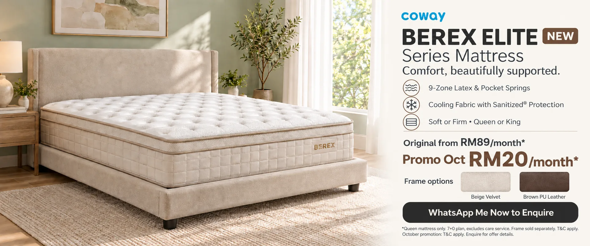 New Coway BEREX Elite Series Mattress. 9-zone latex and pocket springs, cooling fabric with Sanitized protection, soft or firm, queen or king. Original from RM89/month; October promotion RM20/month, terms apply. Beige velvet and brown PU leather frame options. WhatsApp me to enquire.